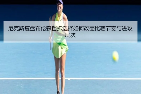 尼克斯复盘布伦森挡拆选择如何改变比赛节奏与进攻层次