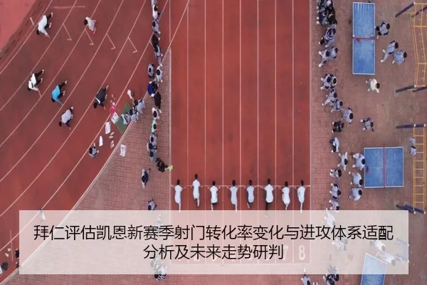 拜仁评估凯恩新赛季射门转化率变化与进攻体系适配分析及未来走势研判